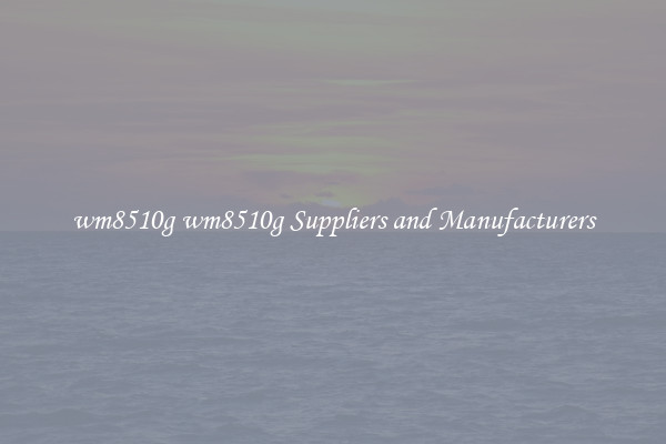 wm8510g wm8510g Suppliers and Manufacturers