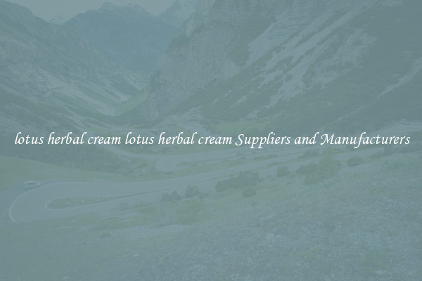 lotus herbal cream lotus herbal cream Suppliers and Manufacturers