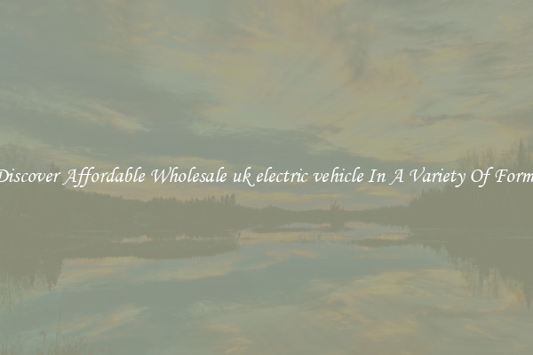 Discover Affordable Wholesale uk electric vehicle In A Variety Of Forms