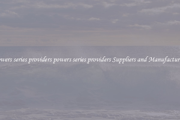 powers series providers powers series providers Suppliers and Manufacturers