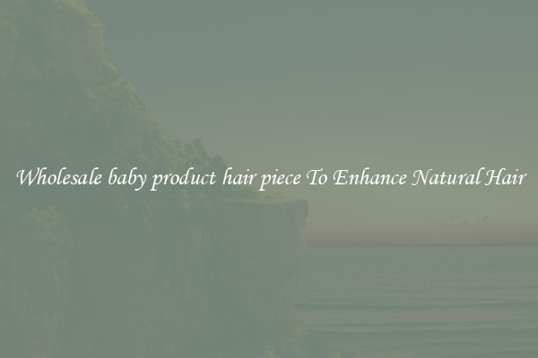 Wholesale baby product hair piece To Enhance Natural Hair