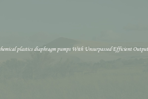 chemical plastics diaphragm pumps With Unsurpassed Efficient Outputs