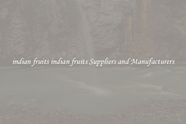 indian fruits indian fruits Suppliers and Manufacturers