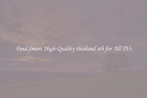 Find Smart High-Quality thailand stb for All TVs