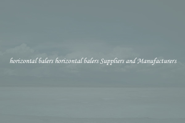 horizontal balers horizontal balers Suppliers and Manufacturers