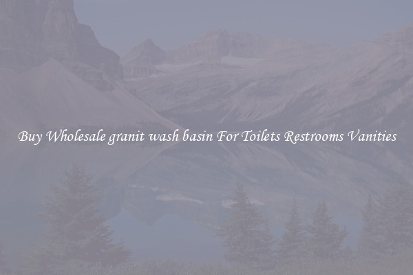 Buy Wholesale granit wash basin For Toilets Restrooms Vanities