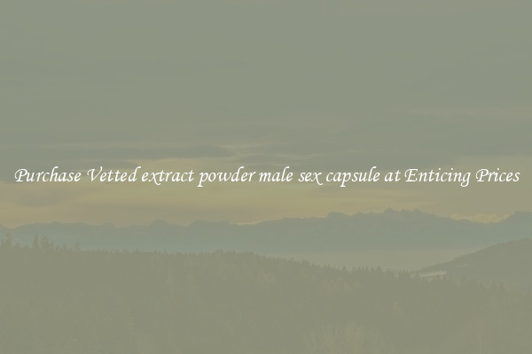 Purchase Vetted extract powder male sex capsule at Enticing Prices