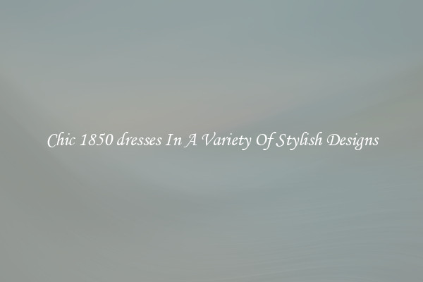 Chic 1850 dresses In A Variety Of Stylish Designs