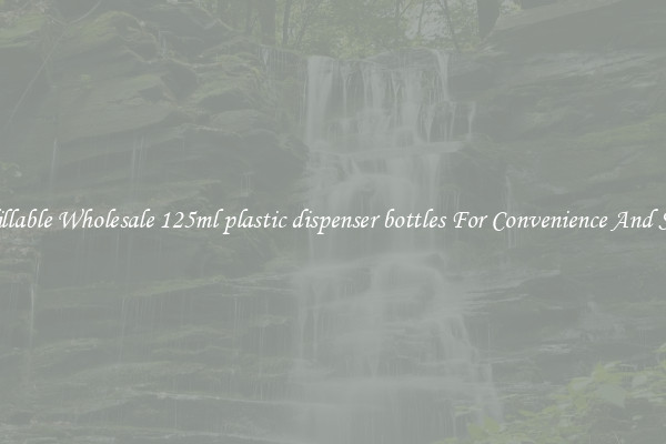 Refillable Wholesale 125ml plastic dispenser bottles For Convenience And Style