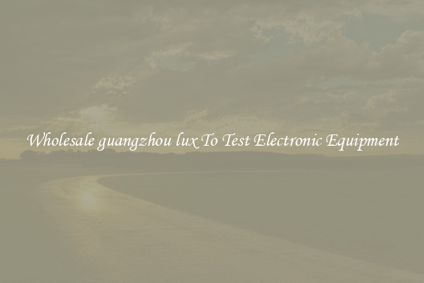 Wholesale guangzhou lux To Test Electronic Equipment