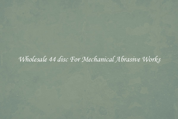 Wholesale 44 disc For Mechanical Abrasive Works
