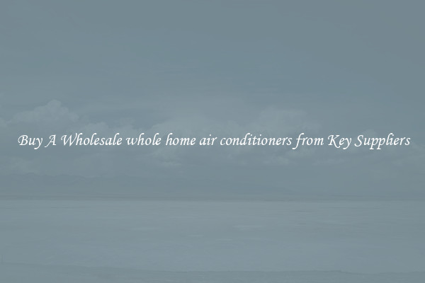 Buy A Wholesale whole home air conditioners from Key Suppliers
