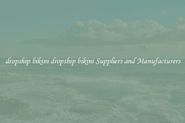 dropship bikini dropship bikini Suppliers and Manufacturers