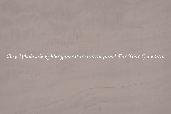 Buy Wholesale kohler generator control panel For Your Generator