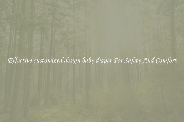 Effective customized design baby diaper For Safety And Comfort