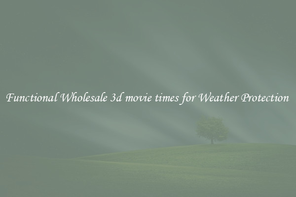 Functional Wholesale 3d movie times for Weather Protection 