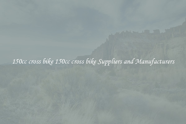 150cc cross bike 150cc cross bike Suppliers and Manufacturers