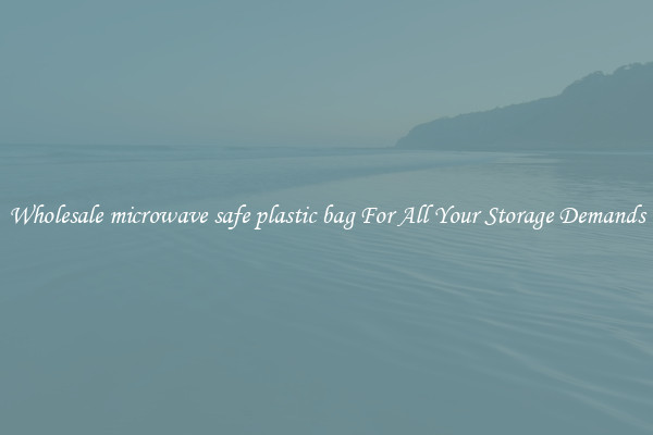 Wholesale microwave safe plastic bag For All Your Storage Demands