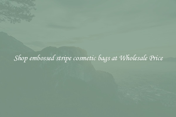 Shop embossed stripe cosmetic bags at Wholesale Price