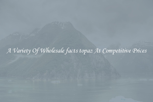 A Variety Of Wholesale facts topaz At Competitive Prices