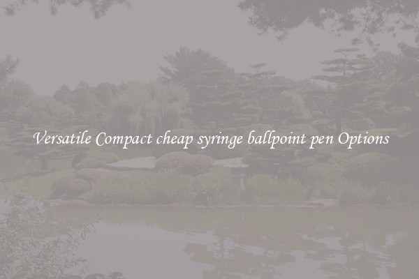Versatile Compact cheap syringe ballpoint pen Options