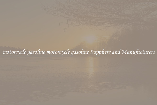 motorcycle gasoline motorcycle gasoline Suppliers and Manufacturers