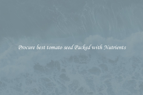 Procure best tomato seed Packed with Nutrients