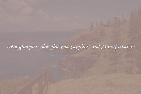 color glue pen color glue pen Suppliers and Manufacturers