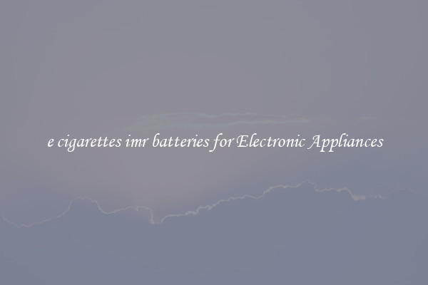 e cigarettes imr batteries for Electronic Appliances