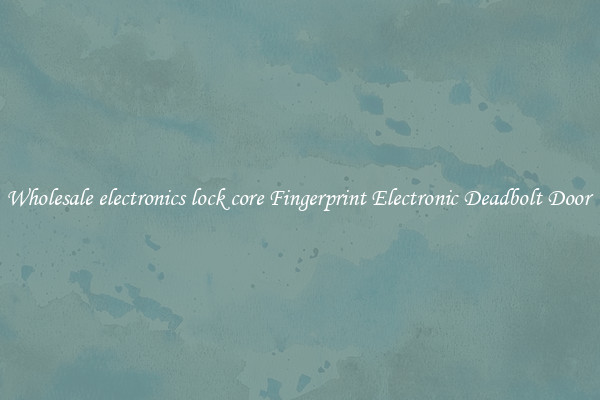 Wholesale electronics lock core Fingerprint Electronic Deadbolt Door 