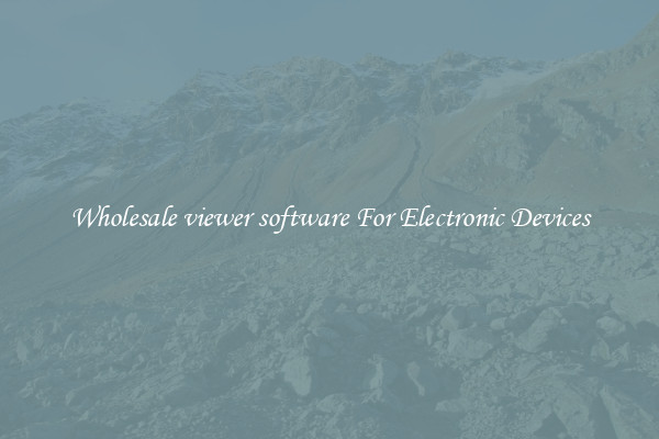 Wholesale viewer software For Electronic Devices