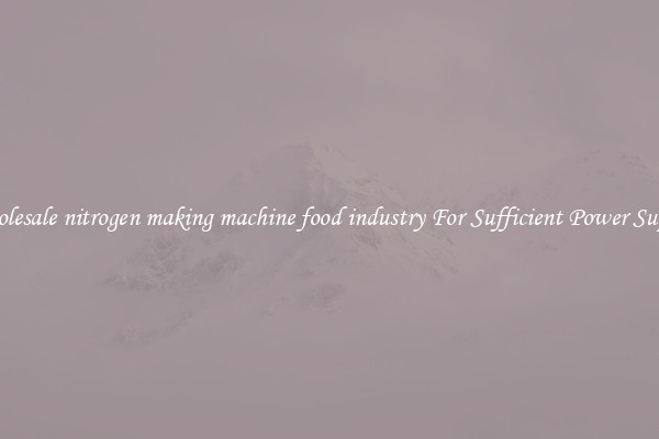 Wholesale nitrogen making machine food industry For Sufficient Power Supply