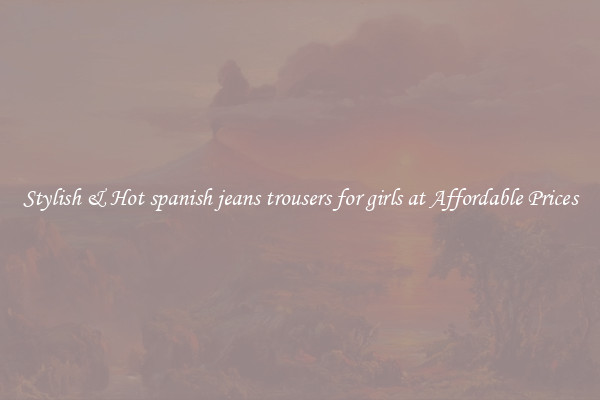Stylish & Hot spanish jeans trousers for girls at Affordable Prices
