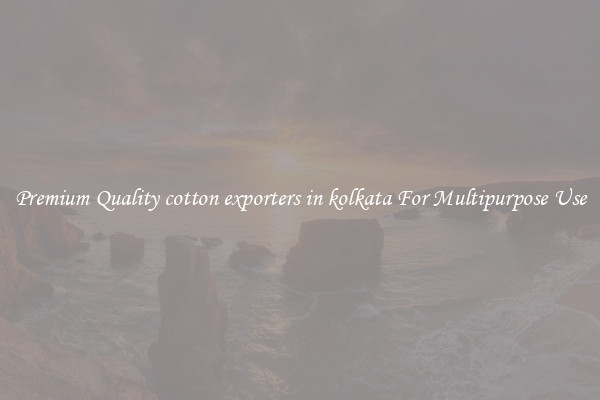 Premium Quality cotton exporters in kolkata For Multipurpose Use