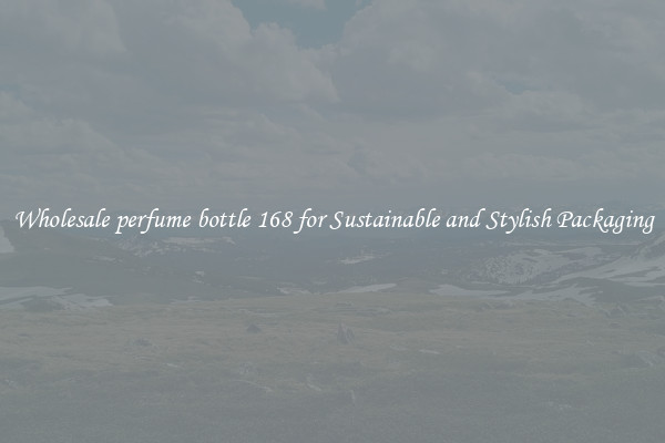Wholesale perfume bottle 168 for Sustainable and Stylish Packaging