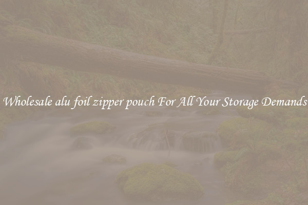 Wholesale alu foil zipper pouch For All Your Storage Demands