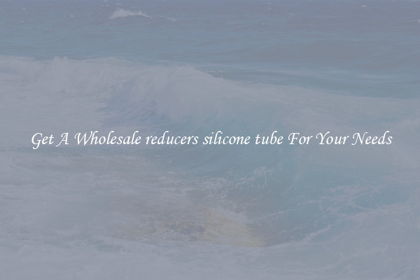 Get A Wholesale reducers silicone tube For Your Needs