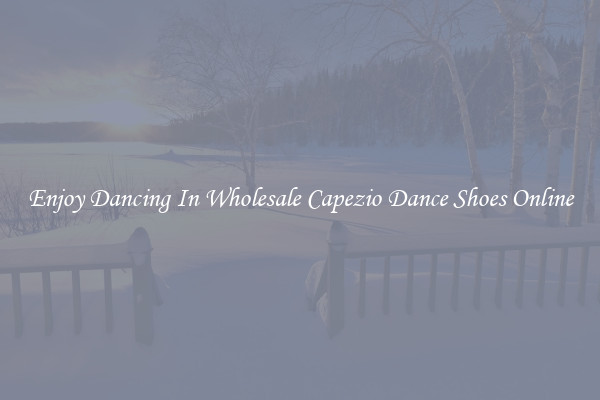 Enjoy Dancing In Wholesale Capezio Dance Shoes Online