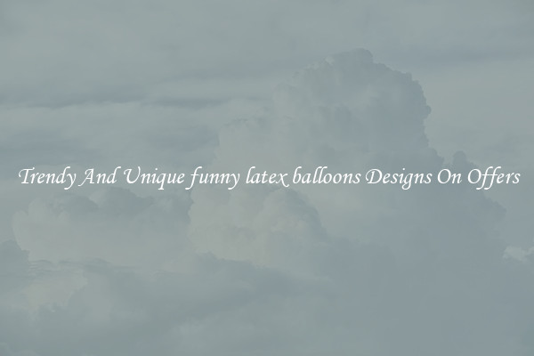 Trendy And Unique funny latex balloons Designs On Offers