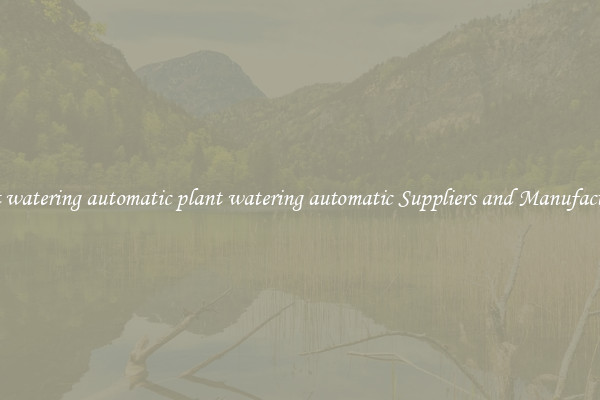 plant watering automatic plant watering automatic Suppliers and Manufacturers
