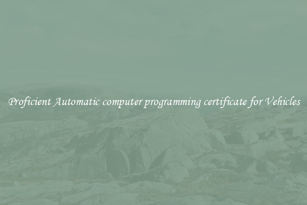 Proficient Automatic computer programming certificate for Vehicles