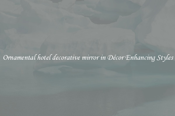 Ornamental hotel decorative mirror in Décor Enhancing Styles