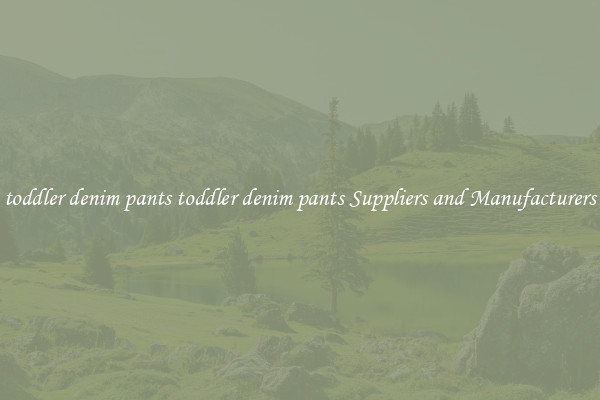toddler denim pants toddler denim pants Suppliers and Manufacturers
