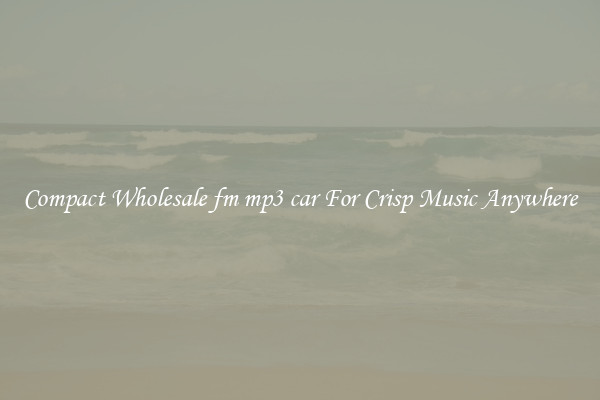 Compact Wholesale fm mp3 car For Crisp Music Anywhere