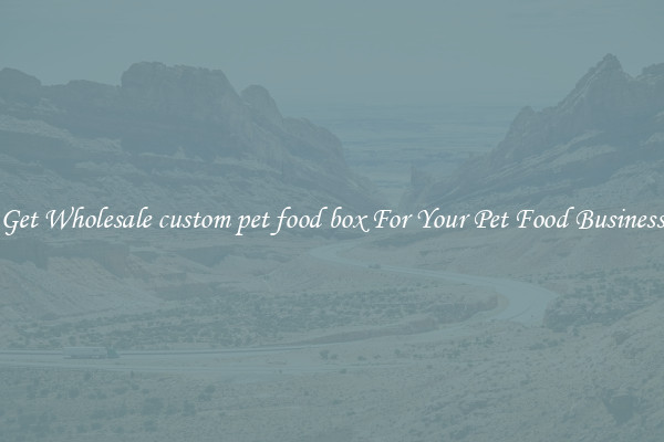 Get Wholesale custom pet food box For Your Pet Food Business