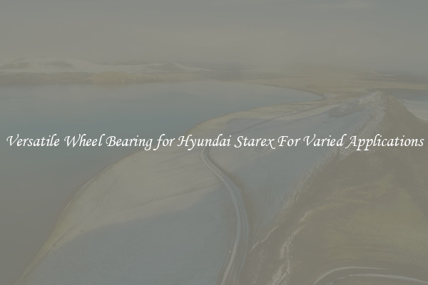 Versatile Wheel Bearing for Hyundai Starex For Varied Applications