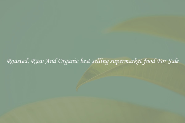 Roasted, Raw And Organic best selling supermarket food For Sale