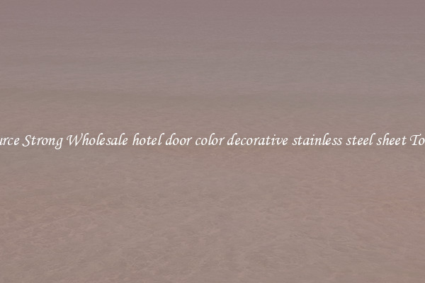 Source Strong Wholesale hotel door color decorative stainless steel sheet Today