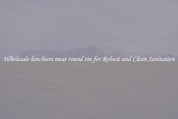 Wholesale luncheon meat round tin for Robust and Clean Sanitation