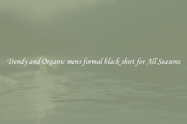 Trendy and Organic mens formal black shirt for All Seasons